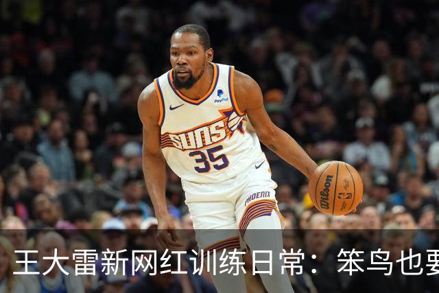 王大雷新网红训练日常：笨鸟也要努力飞
